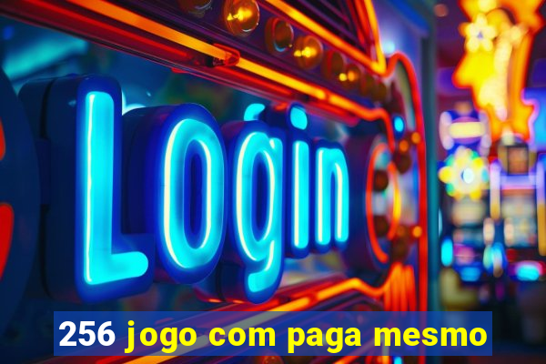 256 jogo com paga mesmo